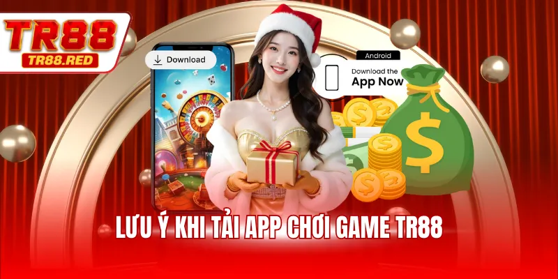Lưu ý khi tải app chơi game TR88